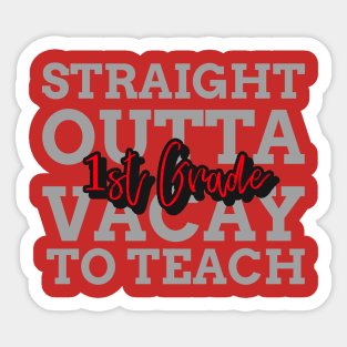 STRAIGHT OUTTA VACAY TO TEACH FIRST GRADE Sticker